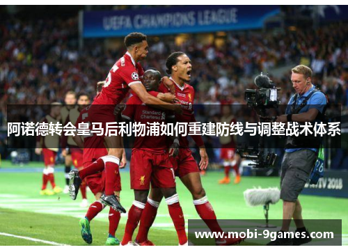 阿诺德转会皇马后利物浦如何重建防线与调整战术体系