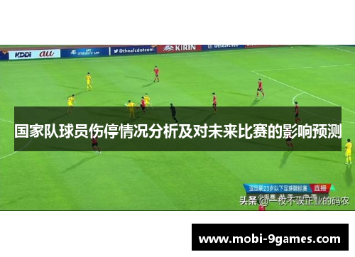 国家队球员伤停情况分析及对未来比赛的影响预测 国家队球员伤停情况分析及对未来比赛的影响预测